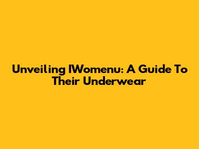Unveiling IWomenu: A Guide To Their Underwear