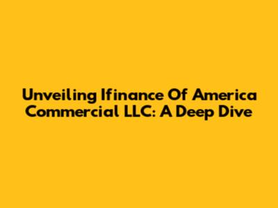 Unveiling Ifinance Of America Commercial LLC: A Deep Dive