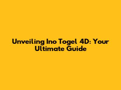 Unveiling Ino Togel 4D: Your Ultimate Guide