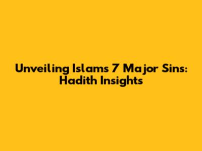 Unveiling Islam's 7 Major Sins: Hadith Insights