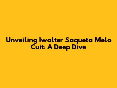 Unveiling Iwalter Saqueta Melo Cuit: A Deep Dive