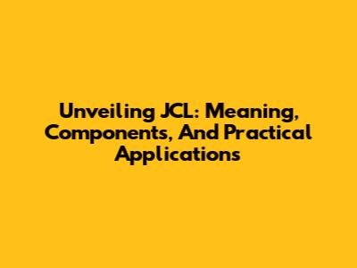 Unveiling JCL: Meaning, Components, And Practical Applications