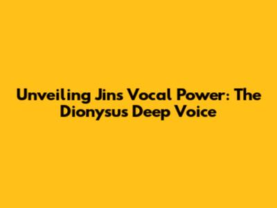 Unveiling Jin's Vocal Power: The Dionysus Deep Voice