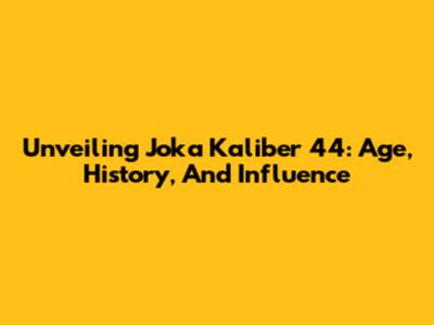 Unveiling Joka Kaliber 44: Age, History, And Influence