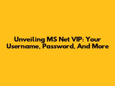 Unveiling MS Net VIP: Your Username, Password, And More
