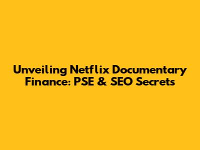 Unveiling Netflix Documentary Finance: PSE & SEO Secrets