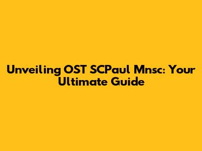 Unveiling OST SCPaul Mnsc: Your Ultimate Guide