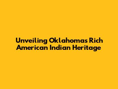 Unveiling Oklahoma's Rich American Indian Heritage