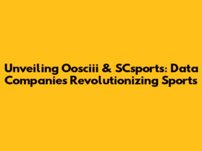 Unveiling Oosciii & SCsports: Data Companies Revolutionizing Sports