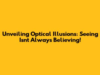 Unveiling Optical Illusions: Seeing Isn't Always Believing!