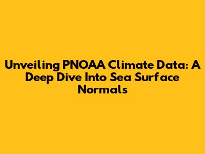 Unveiling PNOAA Climate Data: A Deep Dive Into Sea Surface Normals