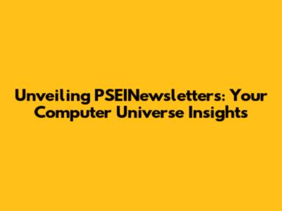 Unveiling PSEINewsletters: Your Computer Universe Insights