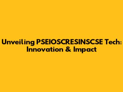 Unveiling PSEIOSCRESINSCSE Tech: Innovation & Impact