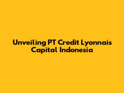 Unveiling PT Credit Lyonnais Capital Indonesia