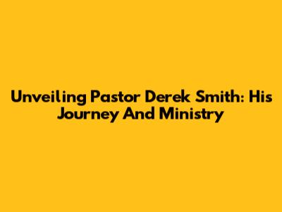 Unveiling Pastor Derek Smith: His Journey And Ministry