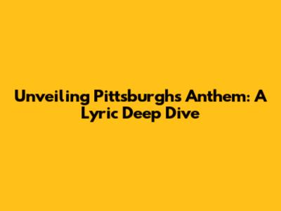 Unveiling Pittsburgh's Anthem: A Lyric Deep Dive