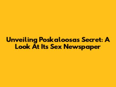 Unveiling Poskaloosa's Secret: A Look At Its Sex Newspaper