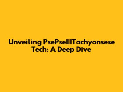 Unveiling PsePseIIITachyonsese Tech: A Deep Dive