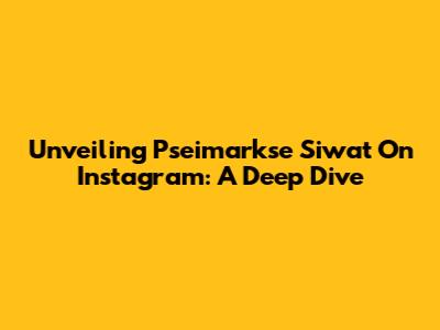 Unveiling Pseimarkse Siwat On Instagram: A Deep Dive
