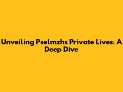 Unveiling Pselmzh's Private Lives: A Deep Dive