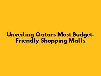 Unveiling Qatar's Most Budget-Friendly Shopping Malls