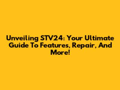 Unveiling STV24: Your Ultimate Guide To Features, Repair, And More!
