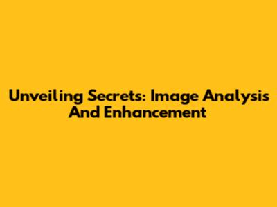 Unveiling Secrets: Image Analysis And Enhancement