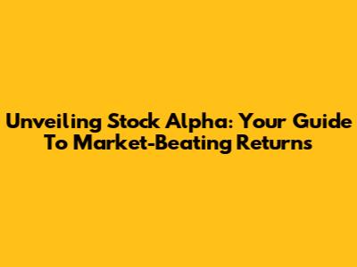 Unveiling Stock Alpha: Your Guide To Market-Beating Returns