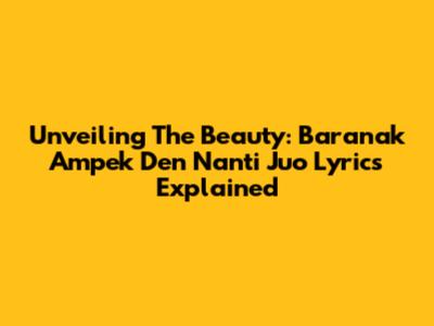 Unveiling The Beauty: Baranak Ampek Den Nanti Juo Lyrics Explained