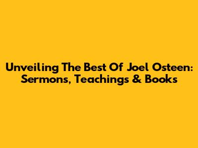 Unveiling The Best Of Joel Osteen: Sermons, Teachings & Books
