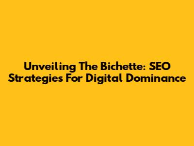 Unveiling The Bichette: SEO Strategies For Digital Dominance