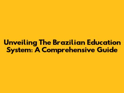 Unveiling The Brazilian Education System: A Comprehensive Guide