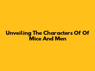 Unveiling The Characters Of 'Of Mice And Men'