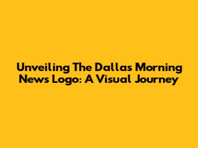 Unveiling The Dallas Morning News Logo: A Visual Journey