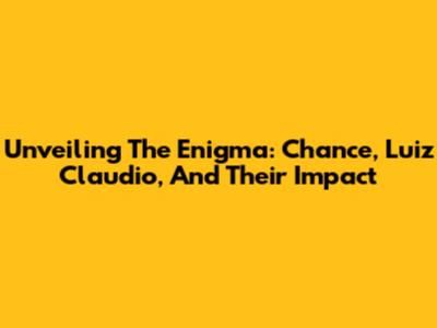 Unveiling The Enigma: Chance, Luiz Claudio, And Their Impact