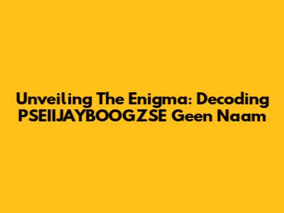 Unveiling The Enigma: Decoding PSEIIJAYBOOGZSE Geen Naam
