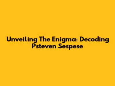 Unveiling The Enigma: Decoding Psteven Sespese