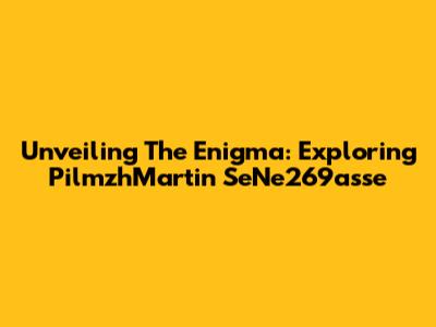 Unveiling The Enigma: Exploring PilmzhMartin SeNe269asse