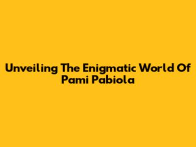 Unveiling The Enigmatic World Of Pami Pabiola