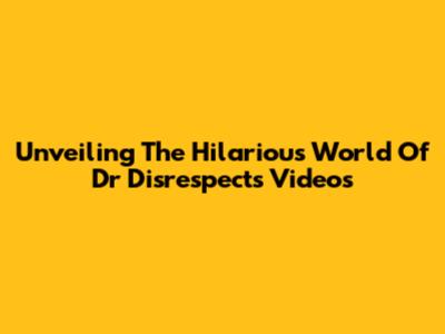 Unveiling The Hilarious World Of Dr Disrespect's Videos
