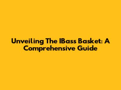 Unveiling The IBass Basket: A Comprehensive Guide