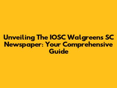 Unveiling The IOSC Walgreens SC Newspaper: Your Comprehensive Guide