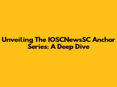 Unveiling The IOSCNewsSC Anchor Series: A Deep Dive
