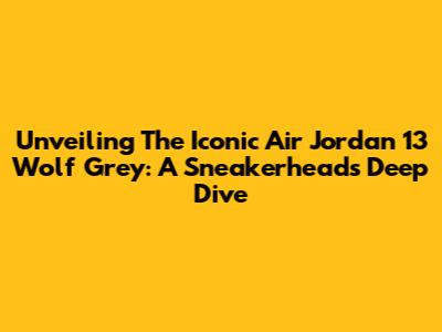 Unveiling The Iconic Air Jordan 13 Wolf Grey: A Sneakerhead's Deep Dive