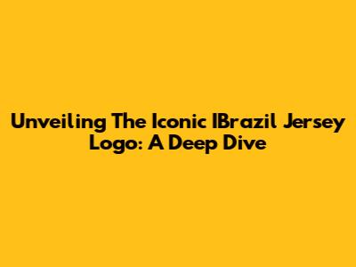 Unveiling The Iconic IBrazil Jersey Logo: A Deep Dive