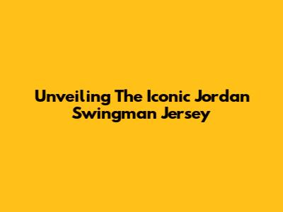 Unveiling The Iconic Jordan Swingman Jersey