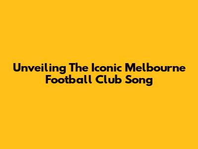 Unveiling The Iconic Melbourne Football Club Song