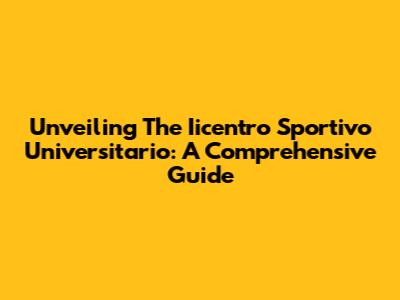 Unveiling The Iicentro Sportivo Universitario: A Comprehensive Guide