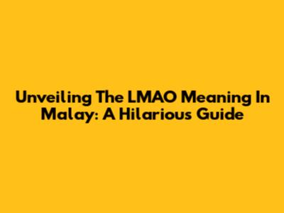 Unveiling The LMAO Meaning In Malay: A Hilarious Guide