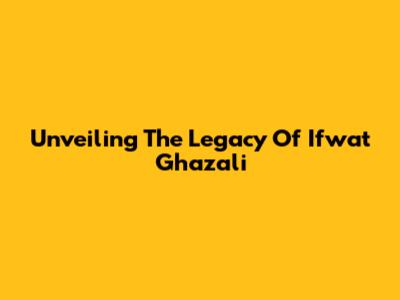 Unveiling The Legacy Of Ifwat Ghazali